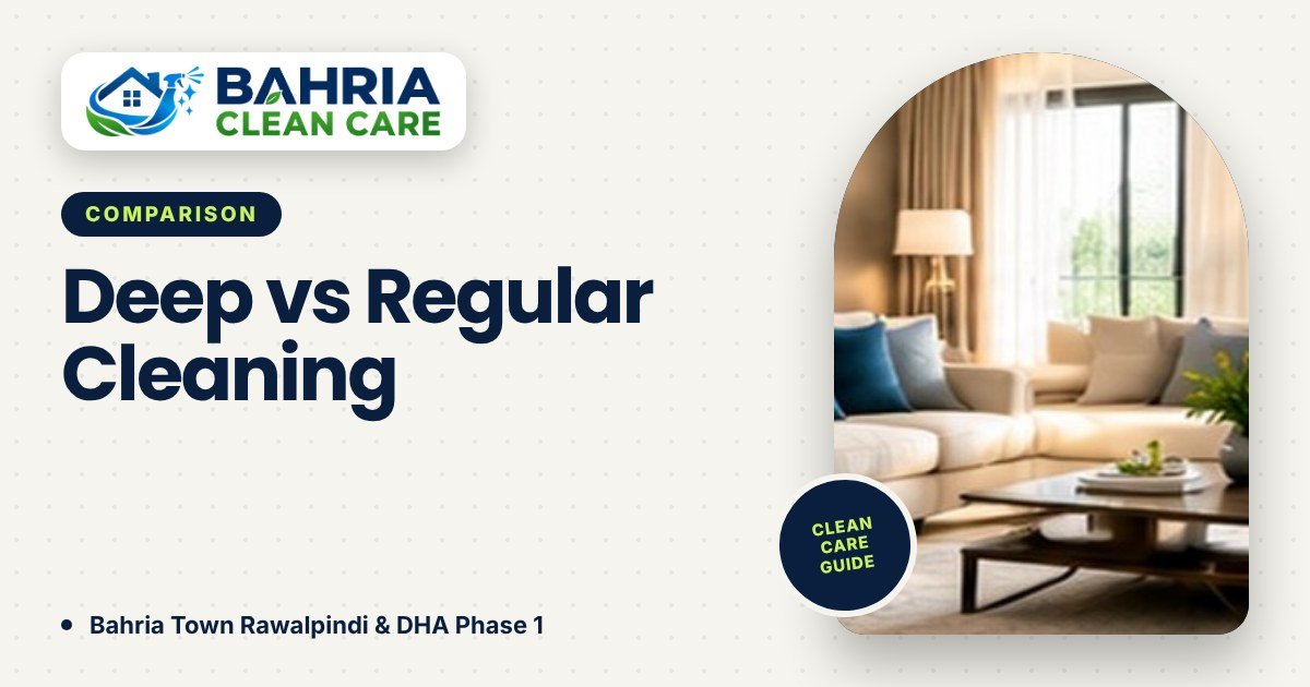 Deep Cleaning vs Regular Cleaning: Which Does Your Bahria Town Home Need? - Bahria Clean Care guide