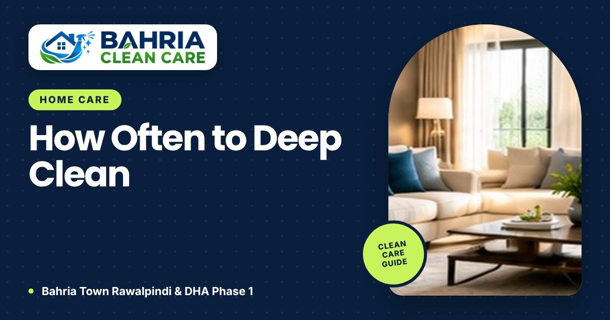 How Often Should You Deep Clean Your Home in Rawalpindi? - Bahria Clean Care guide